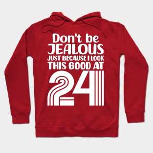 Don't Be Jealous Just Because I look This Good At 24 Hoodie